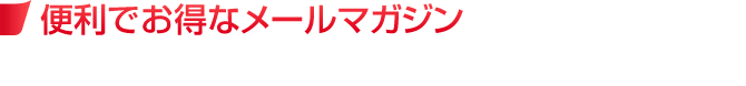 便利でお得なメールマガジン